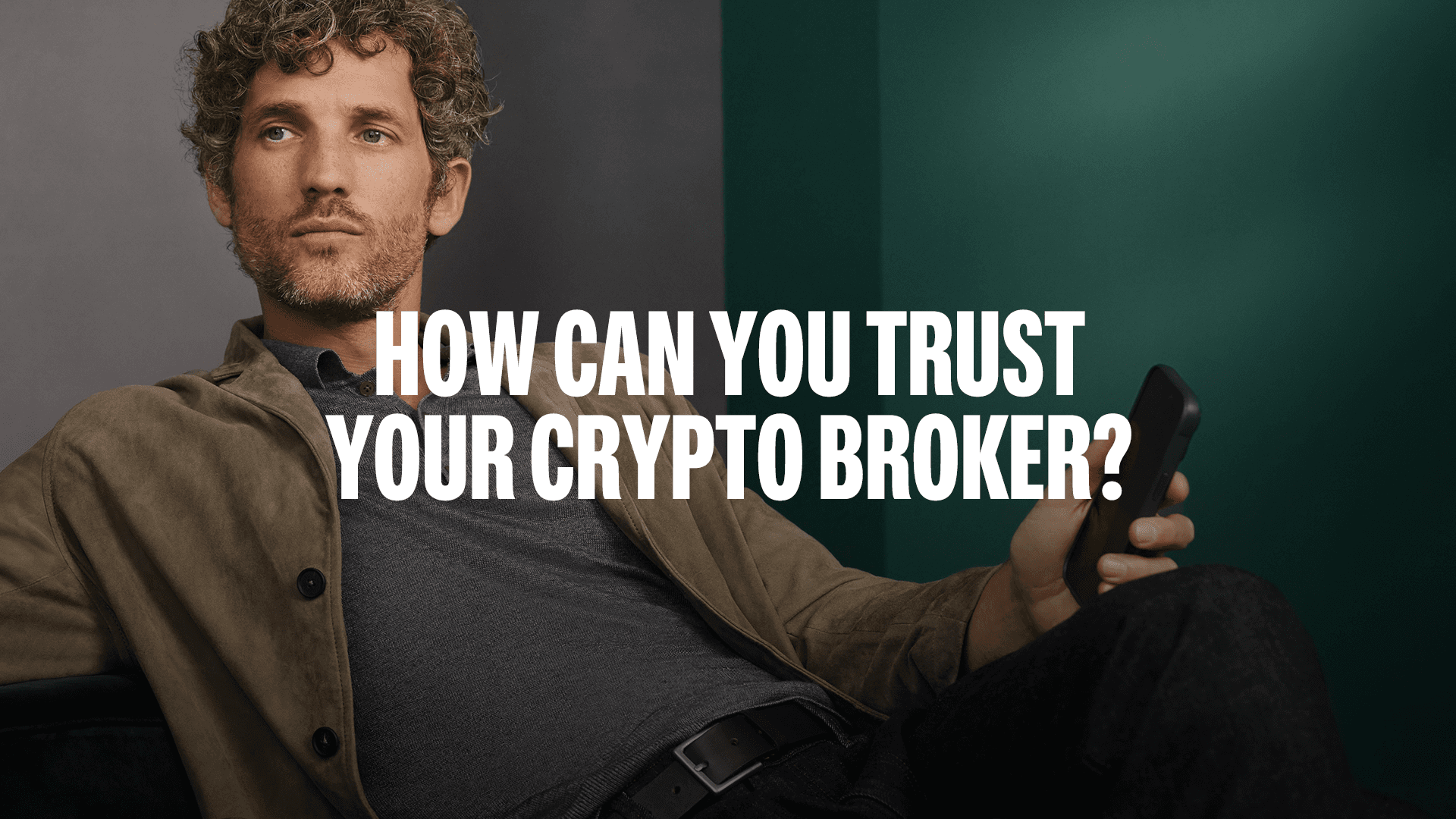 Man sitting with a phone, looking contemplative. Text on image: "How can you trust your crypto broker?" Background is gray and green.